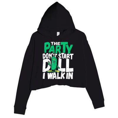 Funny Dill Pickle Lover The Party DonT Start Till I Walk In Crop Fleece Hoodie