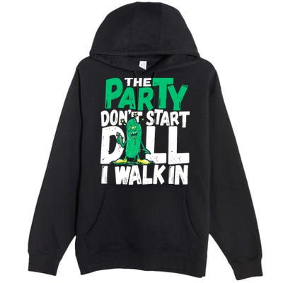Funny Dill Pickle Lover The Party DonT Start Till I Walk In Premium Pullover Hoodie