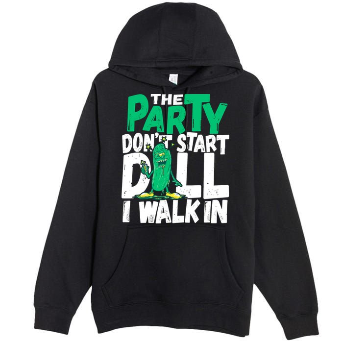 Funny Dill Pickle Lover The Party DonT Start Till I Walk In Premium Pullover Hoodie