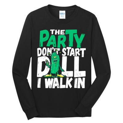 Funny Dill Pickle Lover The Party DonT Start Till I Walk In Tall Long Sleeve T-Shirt