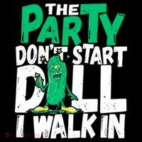 Funny Dill Pickle Lover The Party DonT Start Till I Walk In Poster