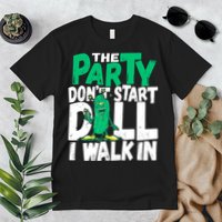 Funny Dill Pickle Lover The Party DonT Start Till I Walk In Premium T-Shirt