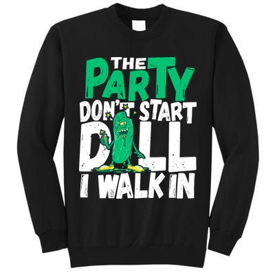 Funny Dill Pickle Lover The Party DonT Start Till I Walk In Tall Sweatshirt