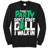 Funny Dill Pickle Lover The Party DonT Start Till I Walk In Tall Sweatshirt