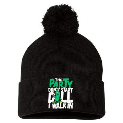 Funny Dill Pickle Lover The Party DonT Start Till I Walk In Pom Pom 12in Knit Beanie