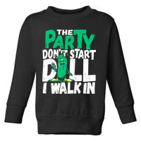 Funny Dill Pickle Lover The Party DonT Start Till I Walk In Toddler Sweatshirt