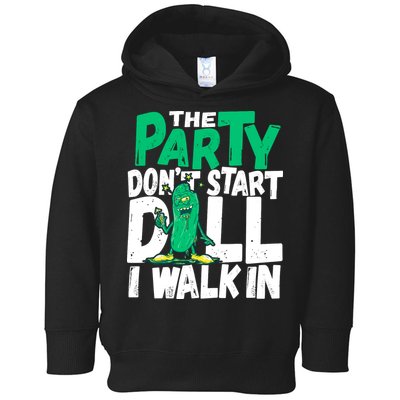 Funny Dill Pickle Lover The Party DonT Start Till I Walk In Toddler Hoodie