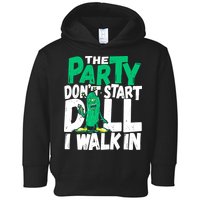 Funny Dill Pickle Lover The Party DonT Start Till I Walk In Toddler Hoodie