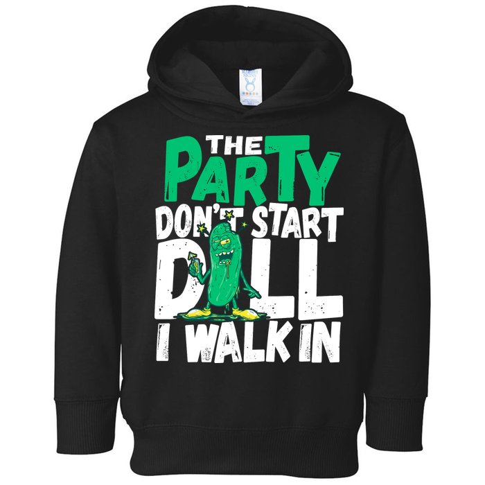 Funny Dill Pickle Lover The Party DonT Start Till I Walk In Toddler Hoodie