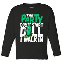 Funny Dill Pickle Lover The Party DonT Start Till I Walk In Toddler Long Sleeve Shirt