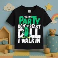 Funny Dill Pickle Lover The Party DonT Start Till I Walk In Toddler T-Shirt