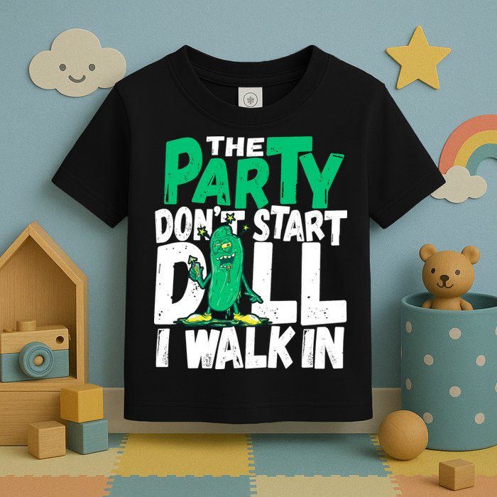 Funny Dill Pickle Lover The Party DonT Start Till I Walk In Toddler T-Shirt