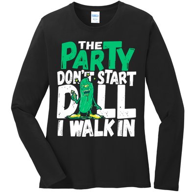 Funny Dill Pickle Lover The Party DonT Start Till I Walk In Ladies Long Sleeve Shirt