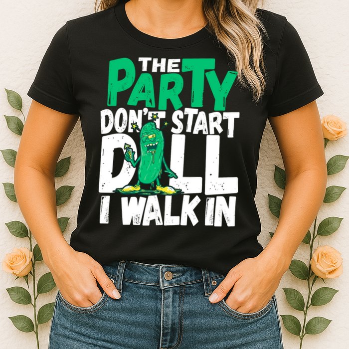 Funny Dill Pickle Lover The Party DonT Start Till I Walk In Womens T-Shirt