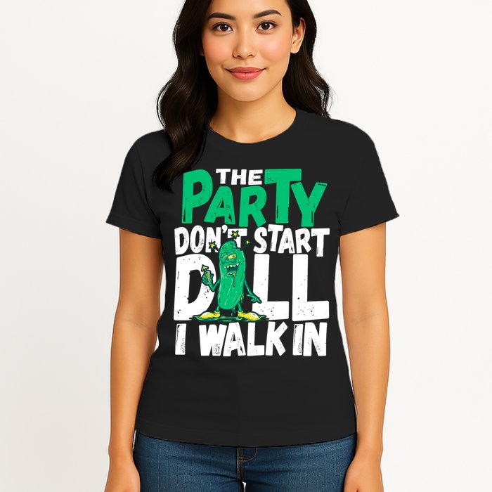 Funny Dill Pickle Lover The Party DonT Start Till I Walk In Womens T-Shirt