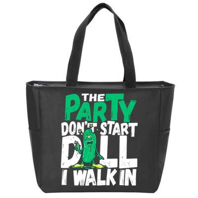 Funny Dill Pickle Lover The Party DonT Start Till I Walk In Zip Tote Bag