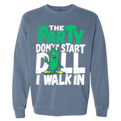 Funny Dill Pickle Lover The Party DonT Start Till I Walk In Garment-Dyed Sweatshirt