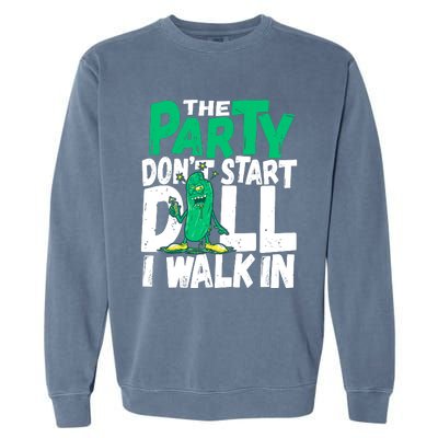 Funny Dill Pickle Lover The Party DonT Start Till I Walk In Garment-Dyed Sweatshirt