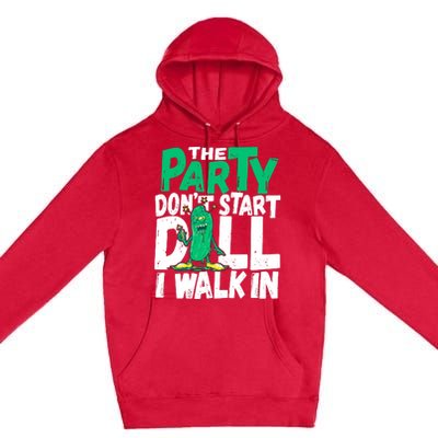 Funny Dill Pickle Lover The Party DonT Start Till I Walk In Premium Pullover Hoodie