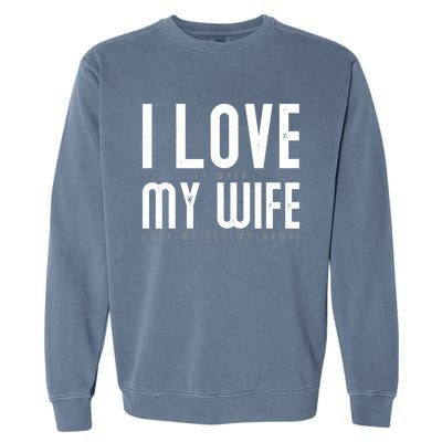 Funny Drone Pilot Husband Design I Love My Wife Drone Pilot Gift Garment-Dyed Sweatshirt