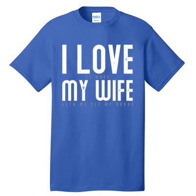 Funny Drone Pilot Husband Design I Love My Wife Drone Pilot Gift Tall T-Shirt