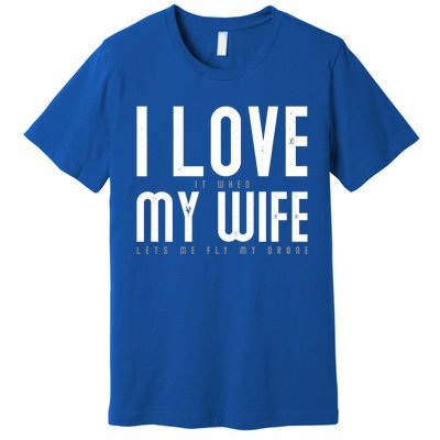 Funny Drone Pilot Husband Design I Love My Wife Drone Pilot Gift Premium T-Shirt