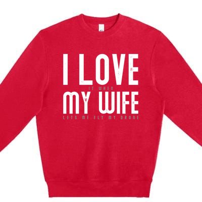 Funny Drone Pilot Husband Design I Love My Wife Drone Pilot Gift Premium Crewneck Sweatshirt