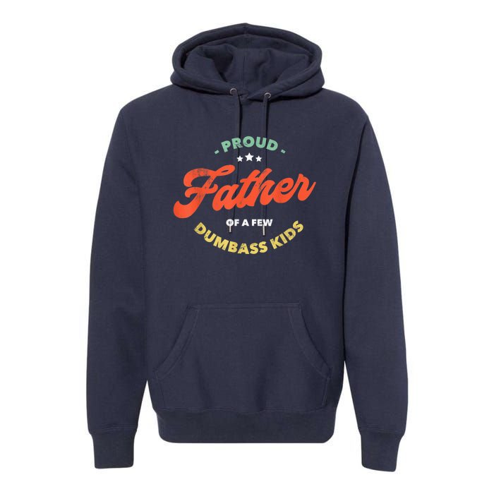 Father Dadddy Proud Father Of A Few Dumbass Fathers Day Premium Hoodie