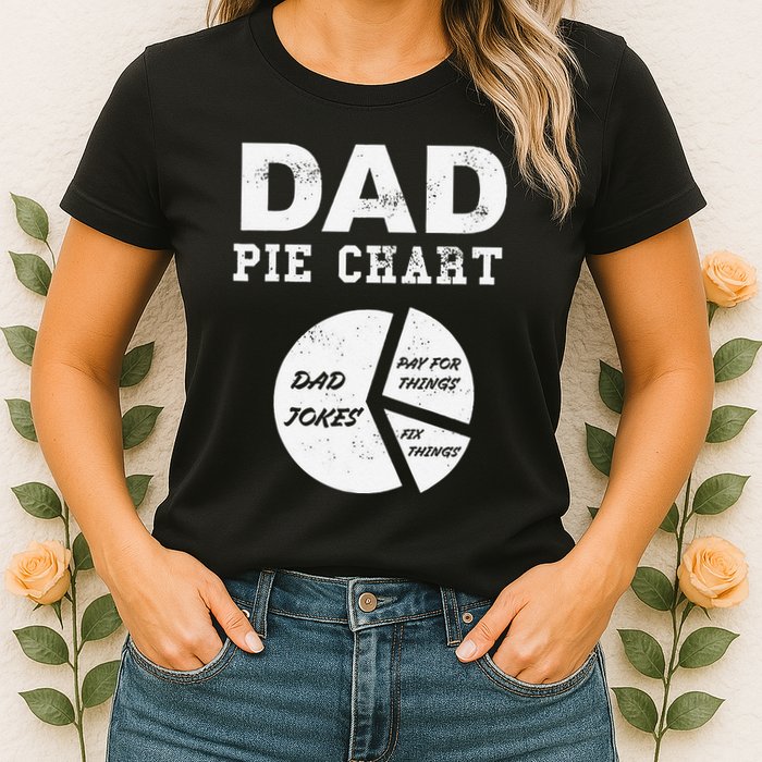 Funny Dad Pie Chart Dad Jokes Pay For Things Fix Things Womens T-Shirt