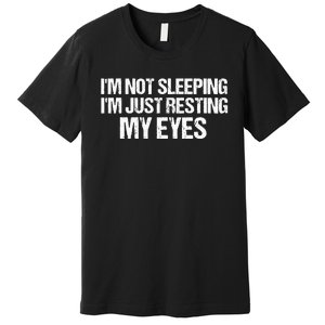 Funny Dad Quote I Am Not Sleeping I'm Just Resting My Eyes Premium T-Shirt