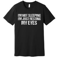 Funny Dad Quote I Am Not Sleeping Im Just Resting My Eyes Premium T-Shirt