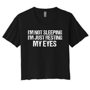 Funny Dad Quote I Am Not Sleeping Im Just Resting My Eyes Women's Crop Top Tee