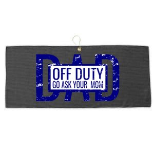 Funny Dad Quote Off Duty Go Ask Your Mom Fathers Gift Tee Gift Large Microfiber Waffle Golf Towel