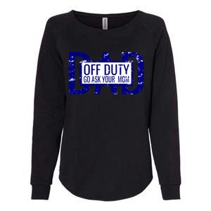 Funny Dad Quote Off Duty Go Ask Your Mom Fathers Gift Tee Gift Womens California Wash Sweatshirt