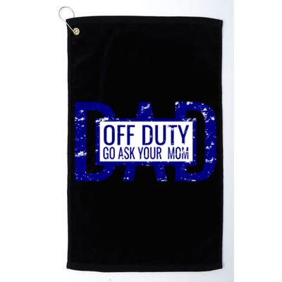 Funny Dad Quote Off Duty Go Ask Your Mom Fathers Gift Tee Gift Platinum Collection Golf Towel