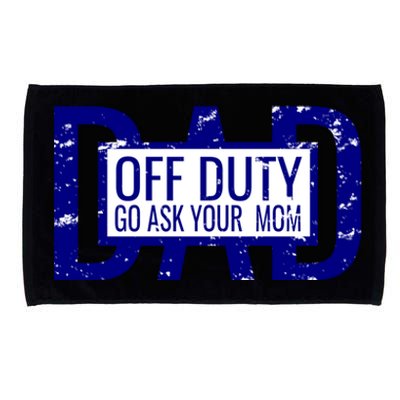 Funny Dad Quote Off Duty Go Ask Your Mom Fathers Gift Tee Gift Microfiber Hand Towel