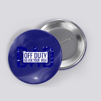 Funny Dad Quote Off Duty Go Ask Your Mom Fathers Gift Tee Gift Button