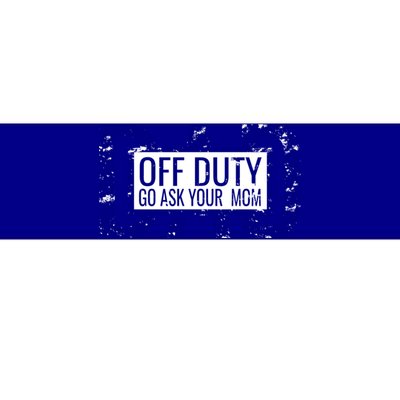 Funny Dad Quote Off Duty Go Ask Your Mom Fathers Gift Tee Gift Bumper Sticker