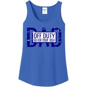 Funny Dad Quote Off Duty Go Ask Your Mom Fathers Gift Tee Gift Ladies Essential Tank