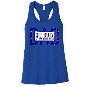 Funny Dad Quote Off Duty Go Ask Your Mom Fathers Gift Tee Gift Women's Racerback Tank