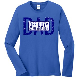 Funny Dad Quote Off Duty Go Ask Your Mom Fathers Gift Tee Gift Ladies Long Sleeve Shirt