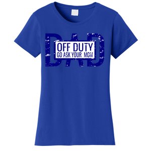 Funny Dad Quote Off Duty Go Ask Your Mom Fathers Gift Tee Gift Women's T-Shirt