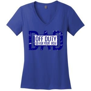 Funny Dad Quote Off Duty Go Ask Your Mom Fathers Gift Tee Gift Women's V-Neck T-Shirt