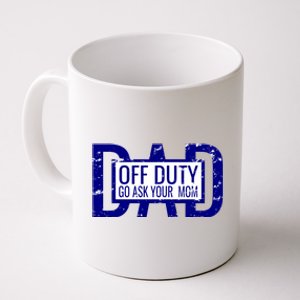 Funny Dad Quote Off Duty Go Ask Your Mom Fathers Gift Tee Gift Coffee Mug