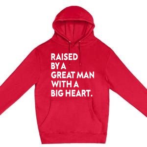 Father’s Day Quote Raised By A Great Man With A Big Heart Premium Pullover Hoodie