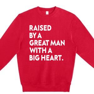 Father’s Day Quote Raised By A Great Man With A Big Heart Premium Crewneck Sweatshirt