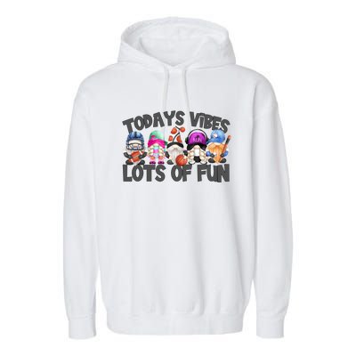 Field Day Quote Todays Vibes Lots Of Fun Gnomies Gift Garment-Dyed Fleece Hoodie