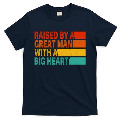 Father’s Day Quote Raised By A Great Man With A Big Heart T-Shirt