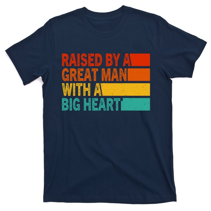 Father’s Day Quote Raised By A Great Man With A Big Heart T-Shirt