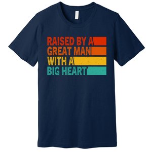 Father’s Day Quote Raised By A Great Man With A Big Heart Premium T-Shirt